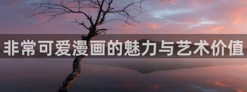 免费的51漫画观看网址：非常可爱漫画的魅力与艺术价值