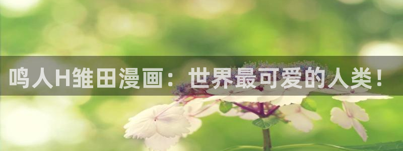 日51漫画画成人：鸣人H雏田漫画：世界最可爱的人类！