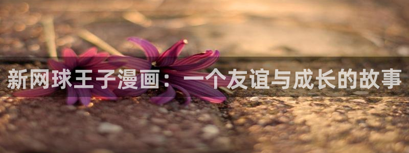 bl51漫画免费漫画：新网球王子漫画：一个友谊与成长的故事